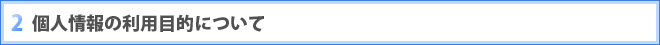 2 個人情報の利用目的について
